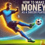 How to Make Money as a Soccer Player